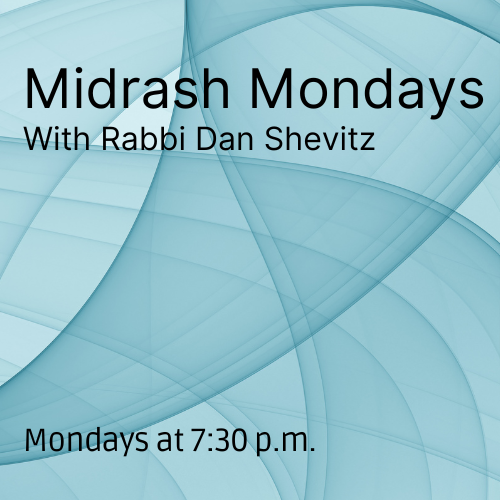 Midrash Mondays with Rabbi Dan Shevitz